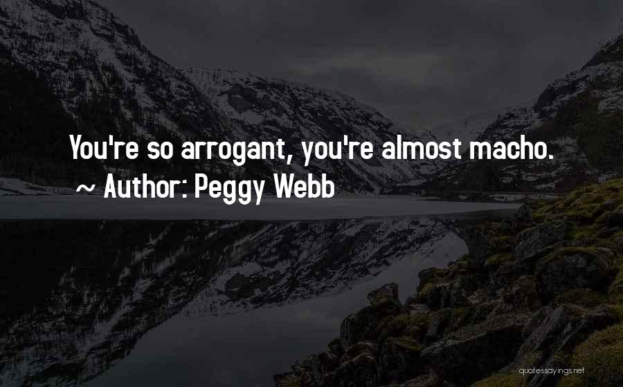 Peggy Webb Quotes: You're So Arrogant, You're Almost Macho.