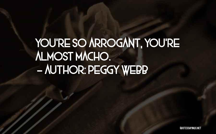 Peggy Webb Quotes: You're So Arrogant, You're Almost Macho.
