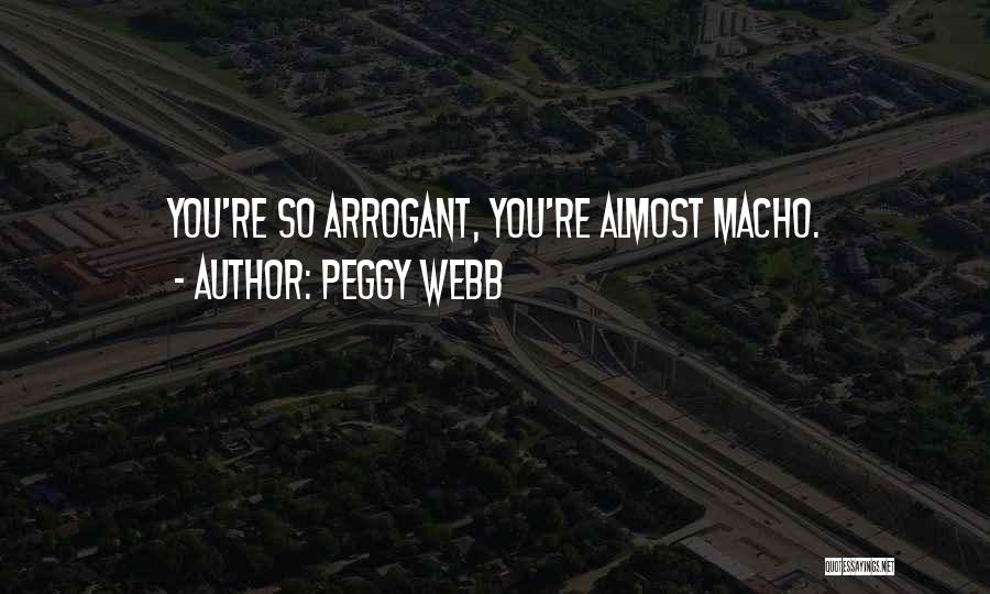 Peggy Webb Quotes: You're So Arrogant, You're Almost Macho.