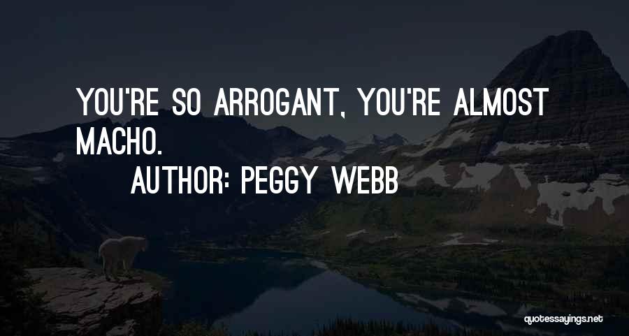 Peggy Webb Quotes: You're So Arrogant, You're Almost Macho.