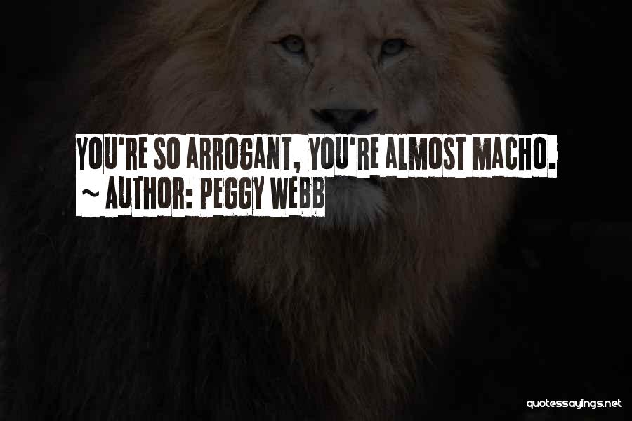 Peggy Webb Quotes: You're So Arrogant, You're Almost Macho.