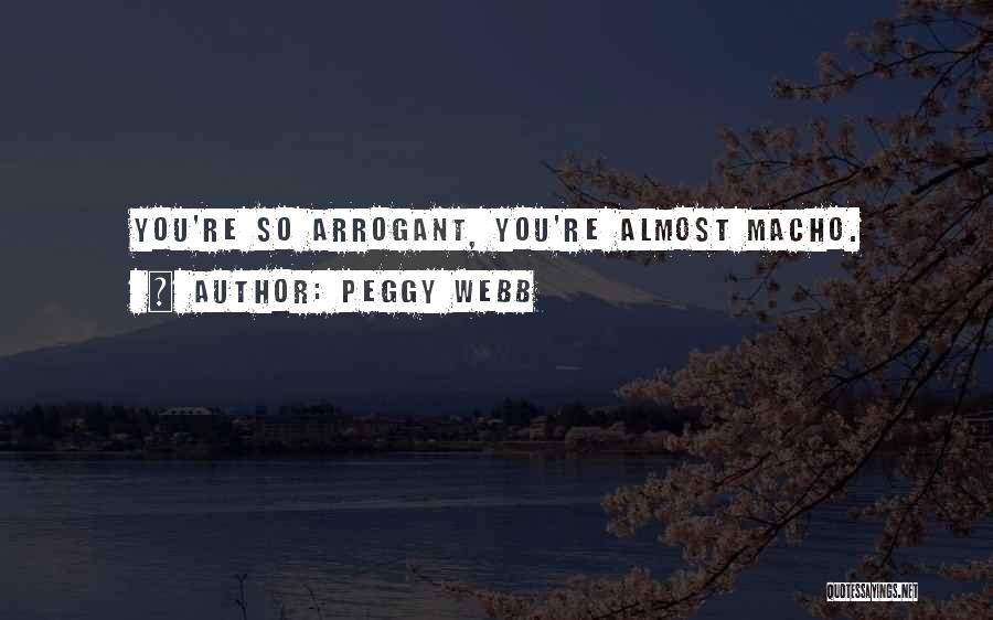 Peggy Webb Quotes: You're So Arrogant, You're Almost Macho.