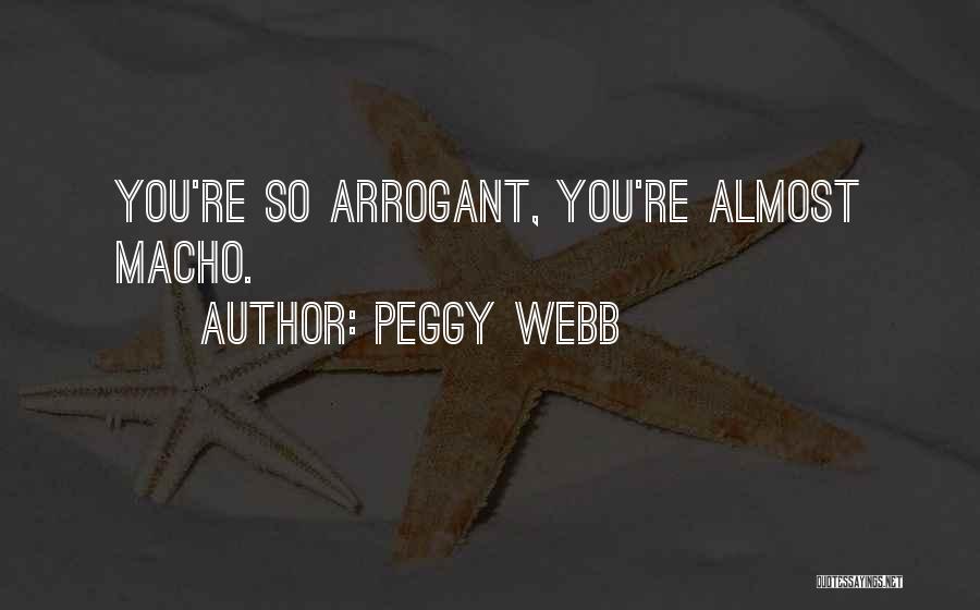 Peggy Webb Quotes: You're So Arrogant, You're Almost Macho.