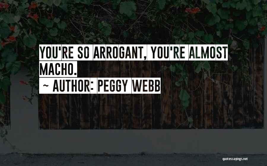 Peggy Webb Quotes: You're So Arrogant, You're Almost Macho.