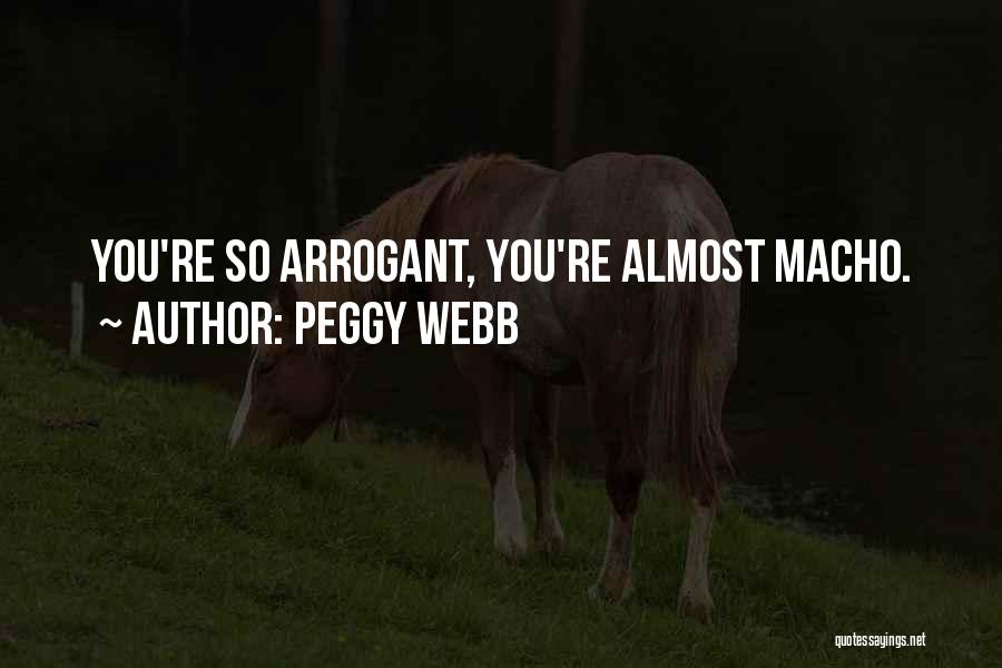 Peggy Webb Quotes: You're So Arrogant, You're Almost Macho.