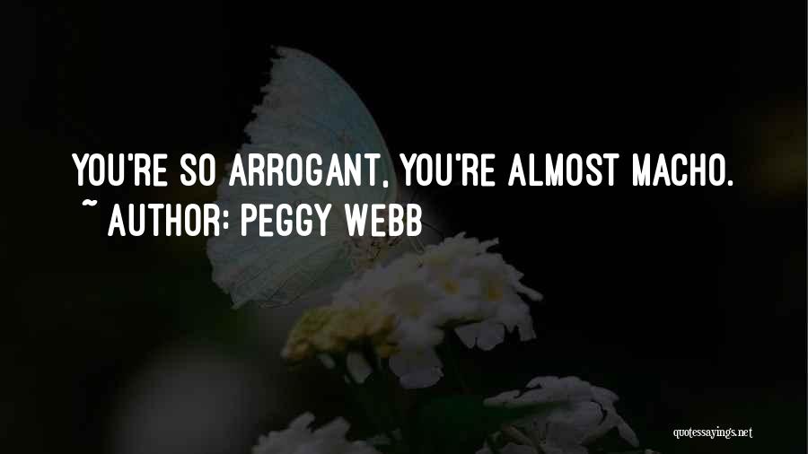 Peggy Webb Quotes: You're So Arrogant, You're Almost Macho.