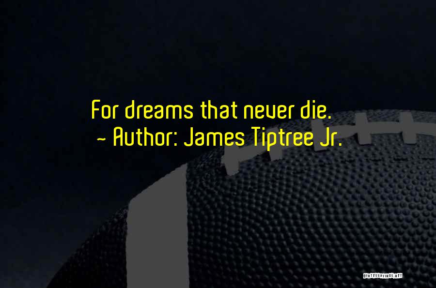 James Tiptree Jr. Quotes: For Dreams That Never Die.