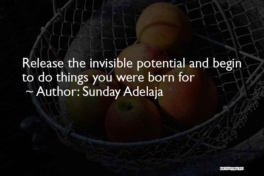 Sunday Adelaja Quotes: Release The Invisible Potential And Begin To Do Things You Were Born For