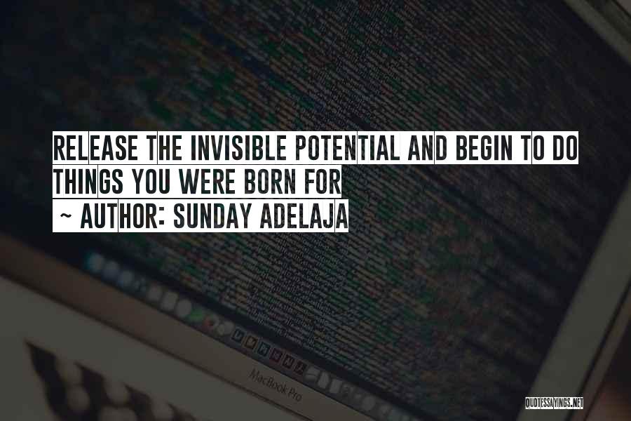 Sunday Adelaja Quotes: Release The Invisible Potential And Begin To Do Things You Were Born For