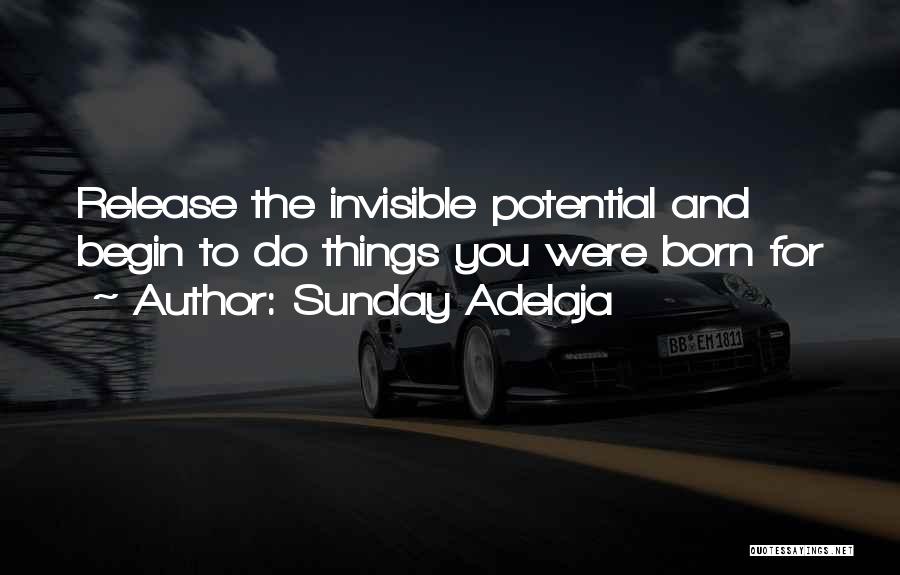 Sunday Adelaja Quotes: Release The Invisible Potential And Begin To Do Things You Were Born For