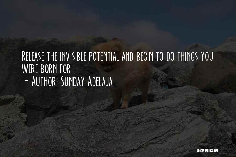 Sunday Adelaja Quotes: Release The Invisible Potential And Begin To Do Things You Were Born For