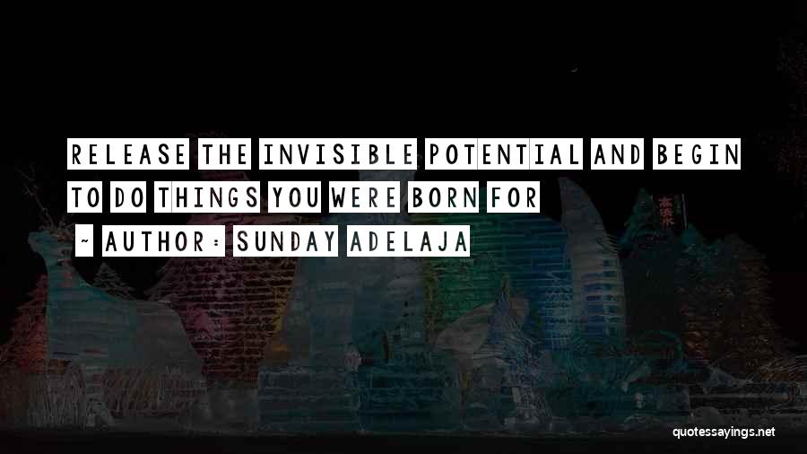 Sunday Adelaja Quotes: Release The Invisible Potential And Begin To Do Things You Were Born For