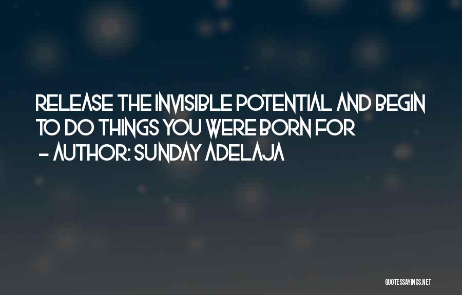 Sunday Adelaja Quotes: Release The Invisible Potential And Begin To Do Things You Were Born For