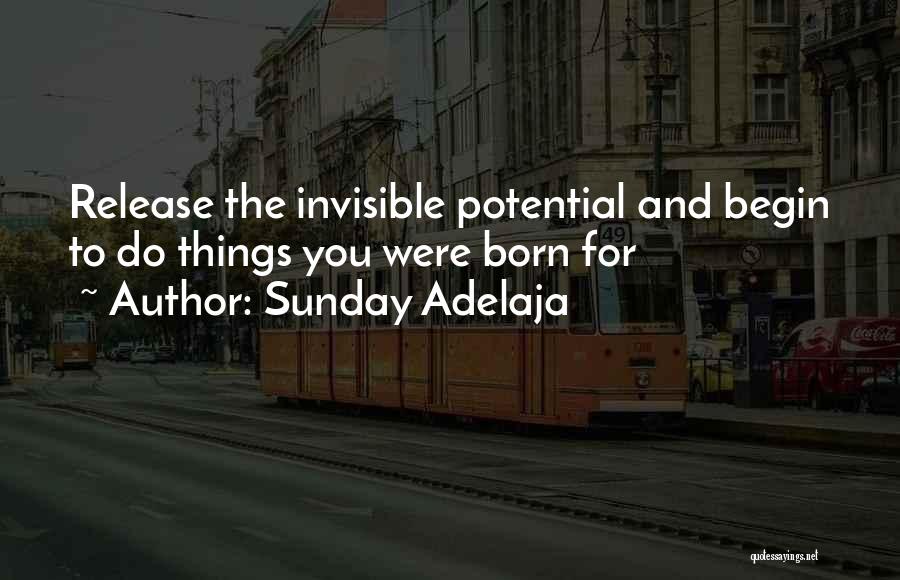 Sunday Adelaja Quotes: Release The Invisible Potential And Begin To Do Things You Were Born For