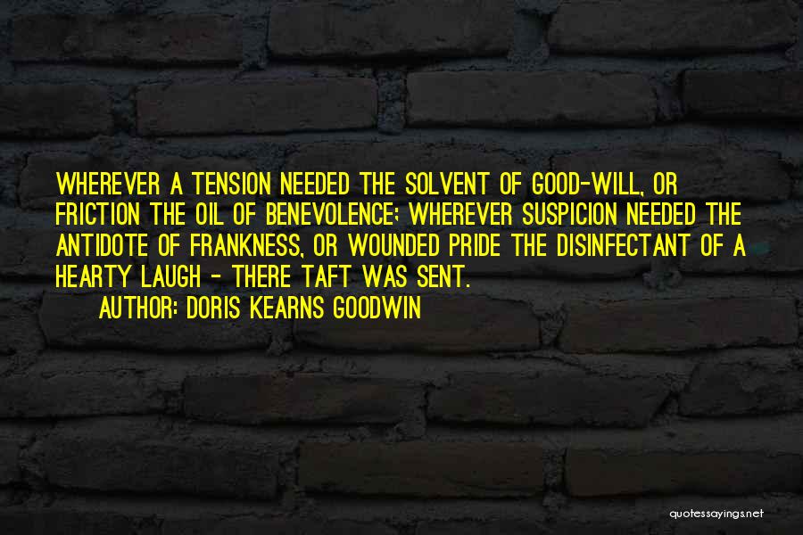 Doris Kearns Goodwin Quotes: Wherever A Tension Needed The Solvent Of Good-will, Or Friction The Oil Of Benevolence; Wherever Suspicion Needed The Antidote Of