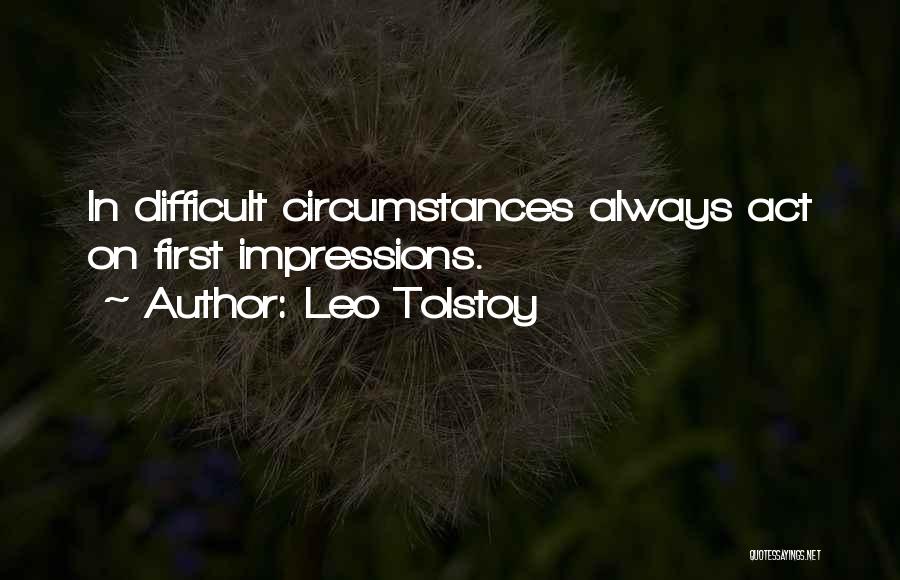 Leo Tolstoy Quotes: In Difficult Circumstances Always Act On First Impressions.