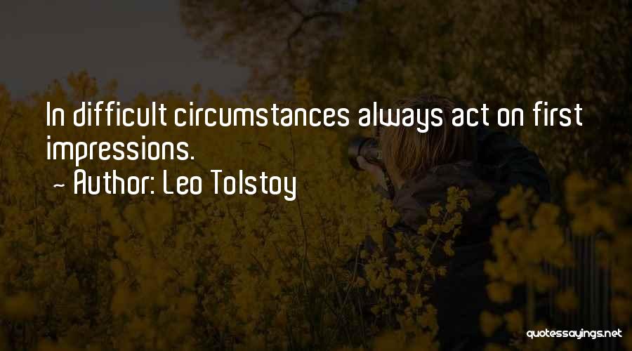 Leo Tolstoy Quotes: In Difficult Circumstances Always Act On First Impressions.