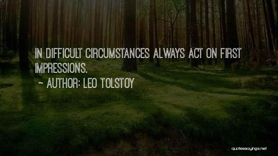 Leo Tolstoy Quotes: In Difficult Circumstances Always Act On First Impressions.