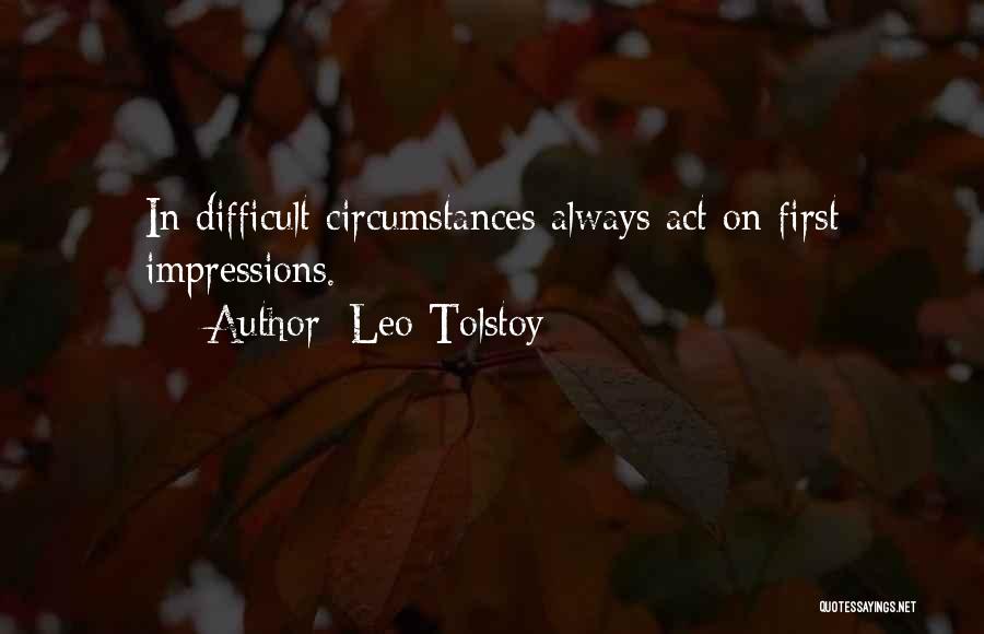 Leo Tolstoy Quotes: In Difficult Circumstances Always Act On First Impressions.