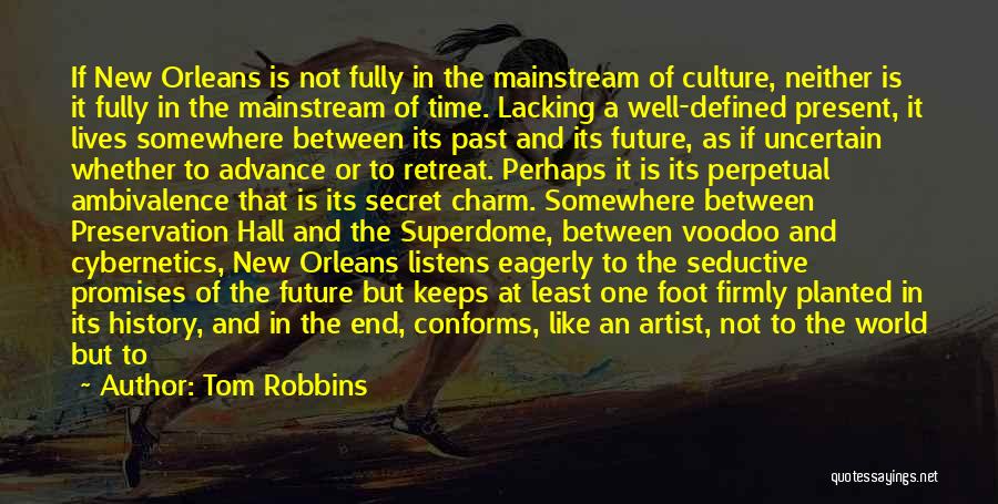 Tom Robbins Quotes: If New Orleans Is Not Fully In The Mainstream Of Culture, Neither Is It Fully In The Mainstream Of Time.