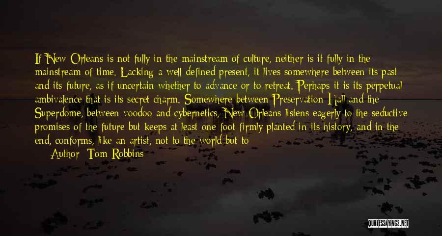 Tom Robbins Quotes: If New Orleans Is Not Fully In The Mainstream Of Culture, Neither Is It Fully In The Mainstream Of Time.