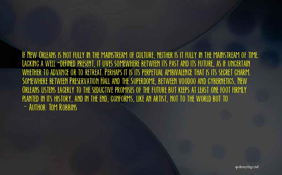 Tom Robbins Quotes: If New Orleans Is Not Fully In The Mainstream Of Culture, Neither Is It Fully In The Mainstream Of Time.