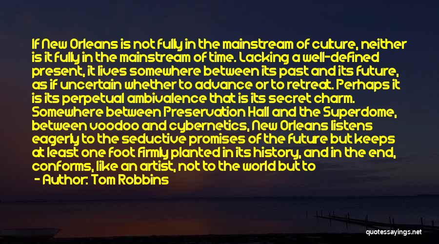 Tom Robbins Quotes: If New Orleans Is Not Fully In The Mainstream Of Culture, Neither Is It Fully In The Mainstream Of Time.