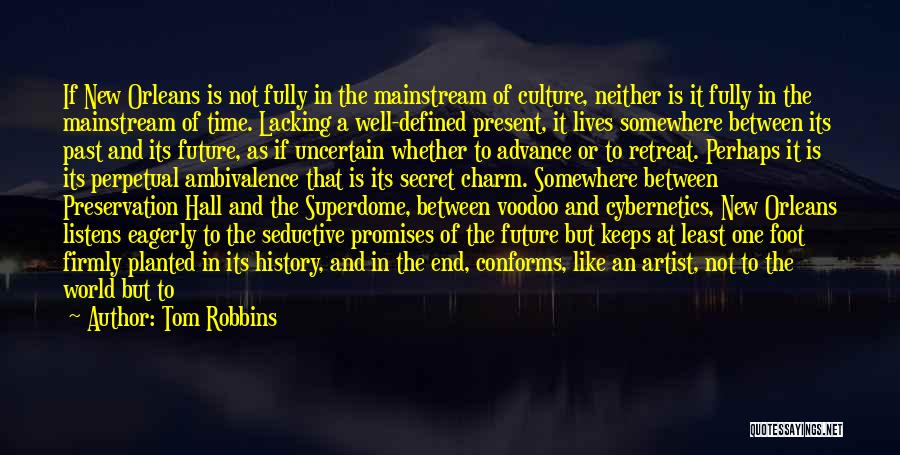 Tom Robbins Quotes: If New Orleans Is Not Fully In The Mainstream Of Culture, Neither Is It Fully In The Mainstream Of Time.