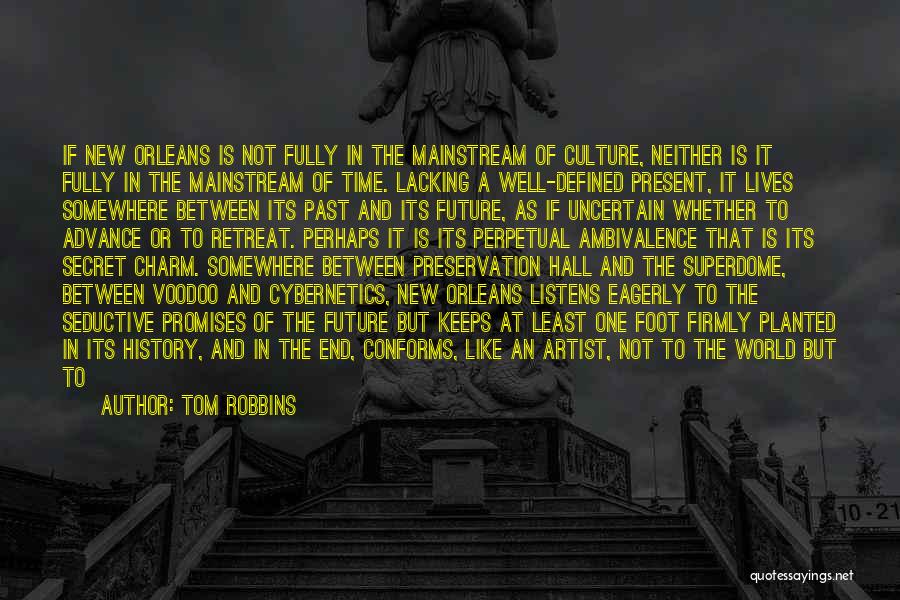 Tom Robbins Quotes: If New Orleans Is Not Fully In The Mainstream Of Culture, Neither Is It Fully In The Mainstream Of Time.