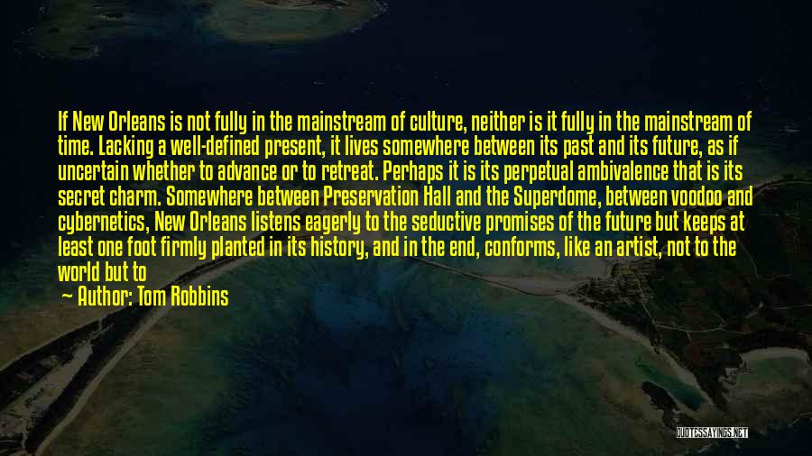 Tom Robbins Quotes: If New Orleans Is Not Fully In The Mainstream Of Culture, Neither Is It Fully In The Mainstream Of Time.