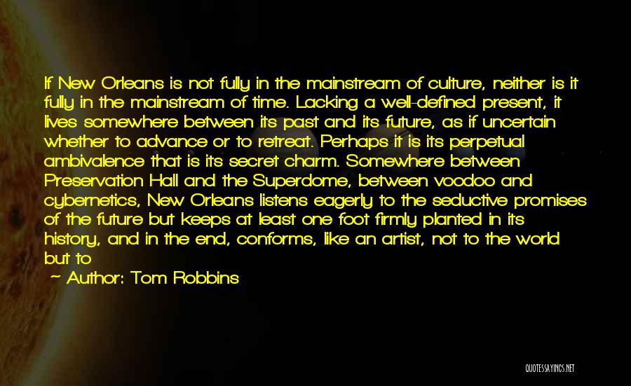 Tom Robbins Quotes: If New Orleans Is Not Fully In The Mainstream Of Culture, Neither Is It Fully In The Mainstream Of Time.