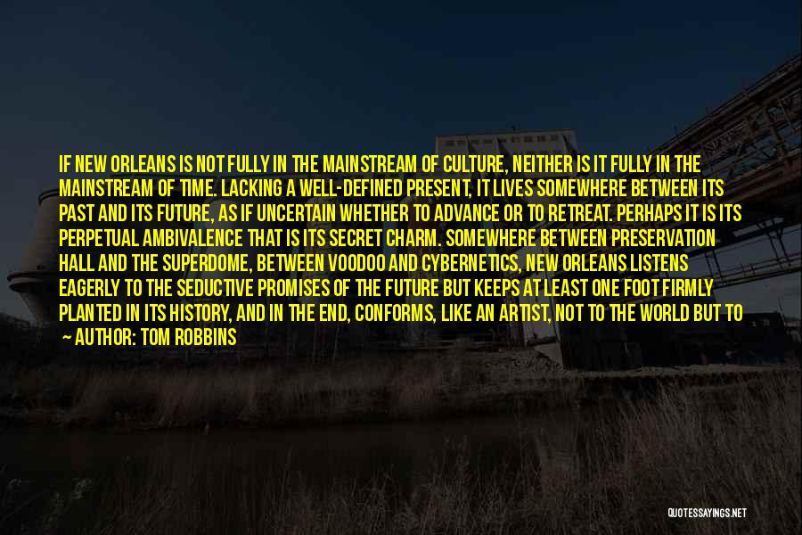 Tom Robbins Quotes: If New Orleans Is Not Fully In The Mainstream Of Culture, Neither Is It Fully In The Mainstream Of Time.