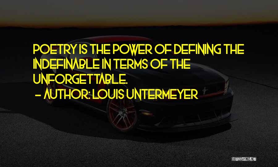 Louis Untermeyer Quotes: Poetry Is The Power Of Defining The Indefinable In Terms Of The Unforgettable.