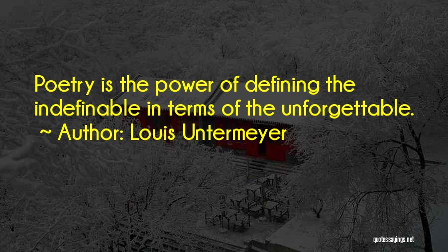 Louis Untermeyer Quotes: Poetry Is The Power Of Defining The Indefinable In Terms Of The Unforgettable.