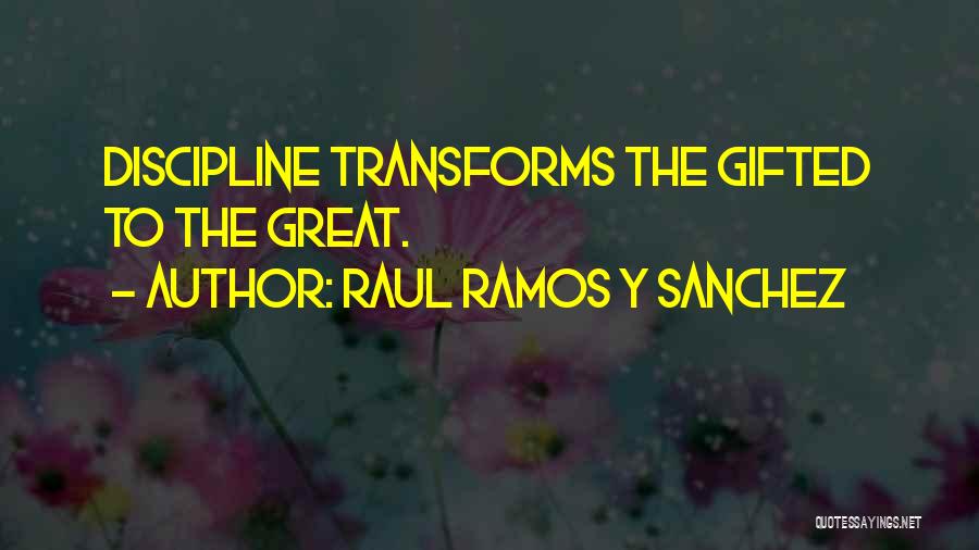 Raul Ramos Y Sanchez Quotes: Discipline Transforms The Gifted To The Great.