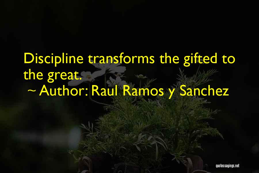 Raul Ramos Y Sanchez Quotes: Discipline Transforms The Gifted To The Great.