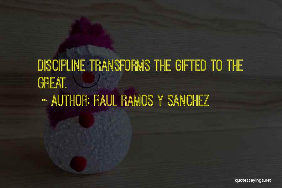 Raul Ramos Y Sanchez Quotes: Discipline Transforms The Gifted To The Great.