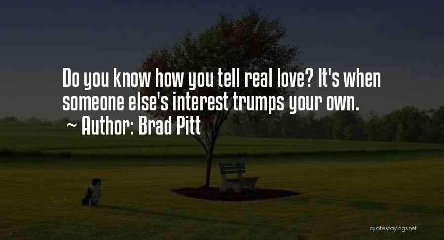 Brad Pitt Quotes: Do You Know How You Tell Real Love? It's When Someone Else's Interest Trumps Your Own.