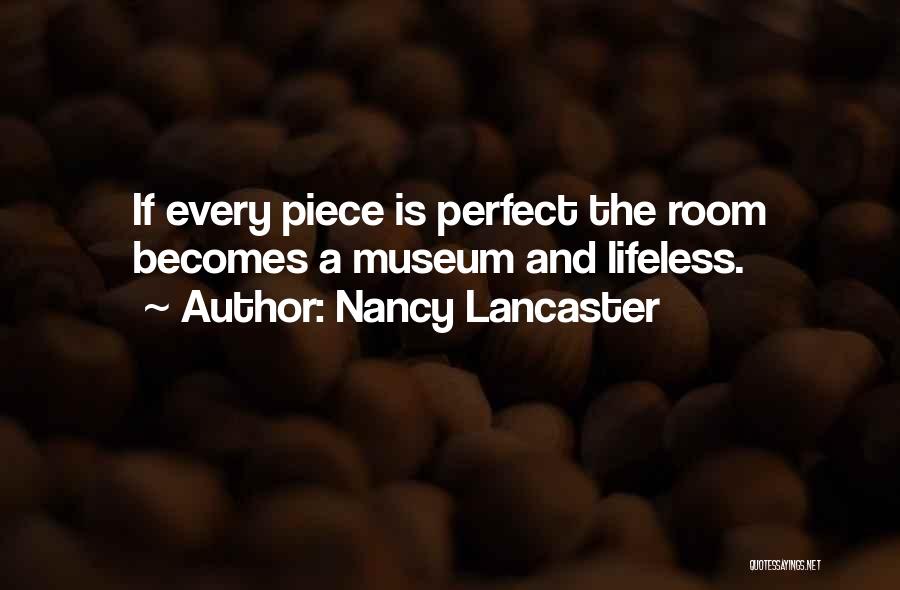 Nancy Lancaster Quotes: If Every Piece Is Perfect The Room Becomes A Museum And Lifeless.