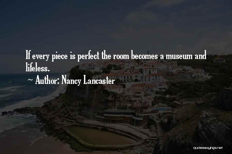 Nancy Lancaster Quotes: If Every Piece Is Perfect The Room Becomes A Museum And Lifeless.