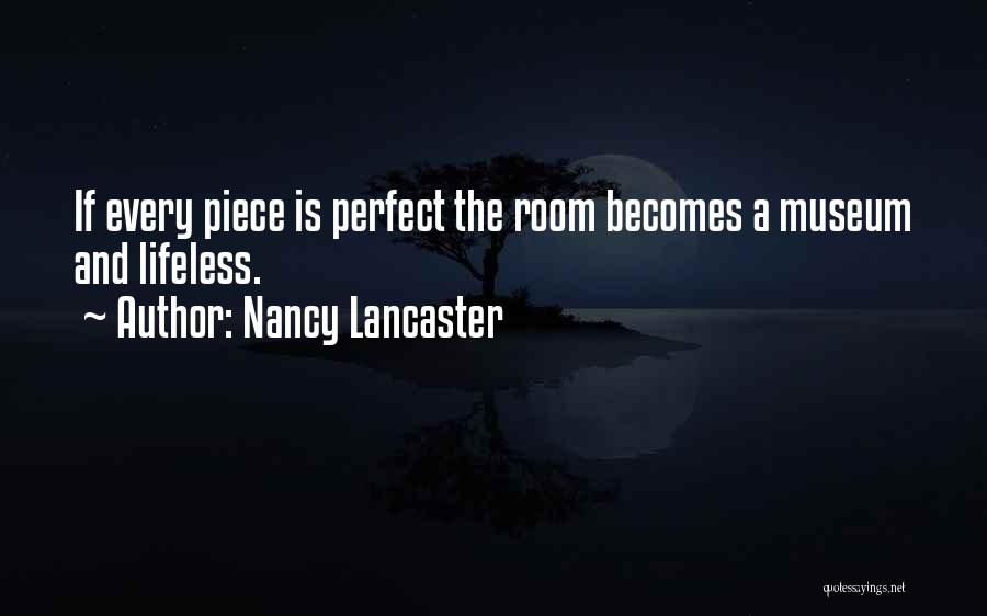 Nancy Lancaster Quotes: If Every Piece Is Perfect The Room Becomes A Museum And Lifeless.