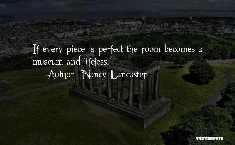 Nancy Lancaster Quotes: If Every Piece Is Perfect The Room Becomes A Museum And Lifeless.