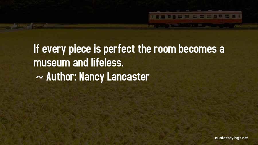 Nancy Lancaster Quotes: If Every Piece Is Perfect The Room Becomes A Museum And Lifeless.