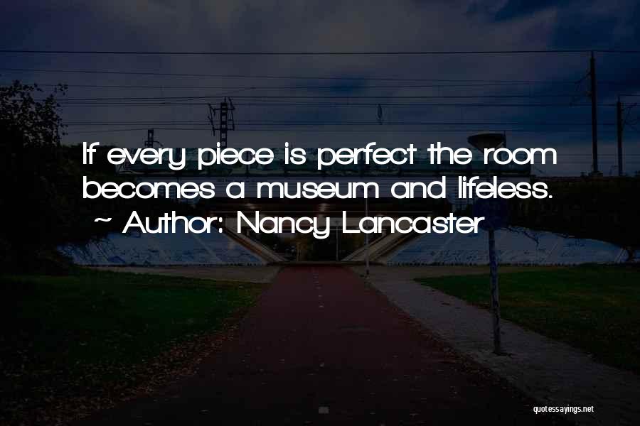 Nancy Lancaster Quotes: If Every Piece Is Perfect The Room Becomes A Museum And Lifeless.