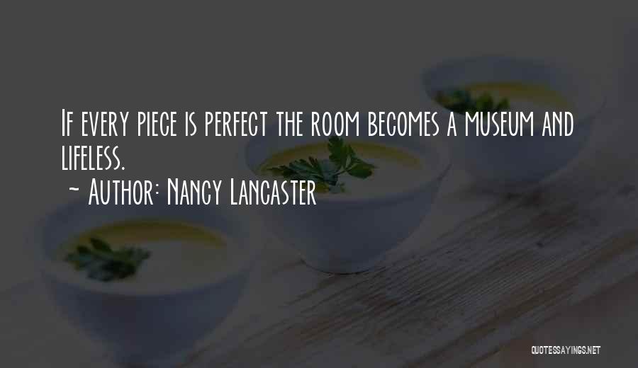 Nancy Lancaster Quotes: If Every Piece Is Perfect The Room Becomes A Museum And Lifeless.