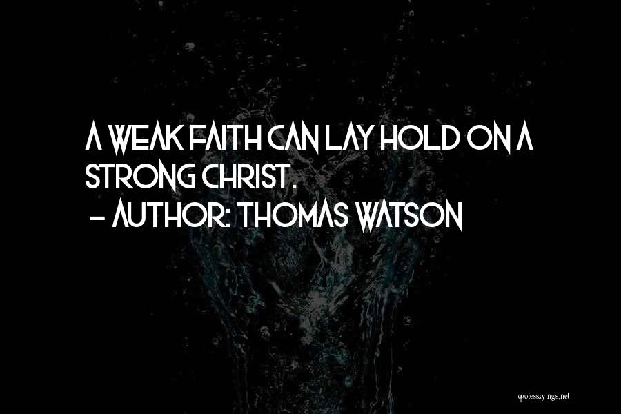 Thomas Watson Quotes: A Weak Faith Can Lay Hold On A Strong Christ.