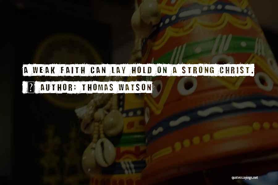 Thomas Watson Quotes: A Weak Faith Can Lay Hold On A Strong Christ.