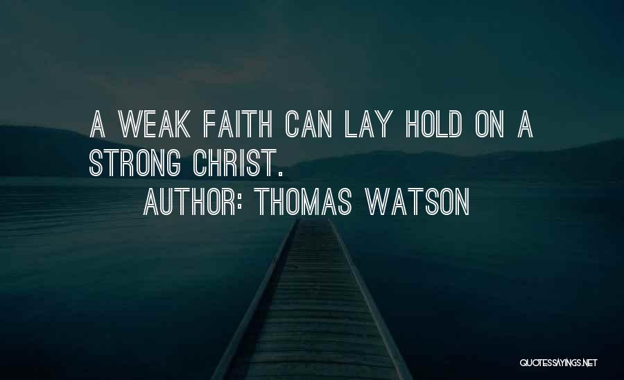 Thomas Watson Quotes: A Weak Faith Can Lay Hold On A Strong Christ.