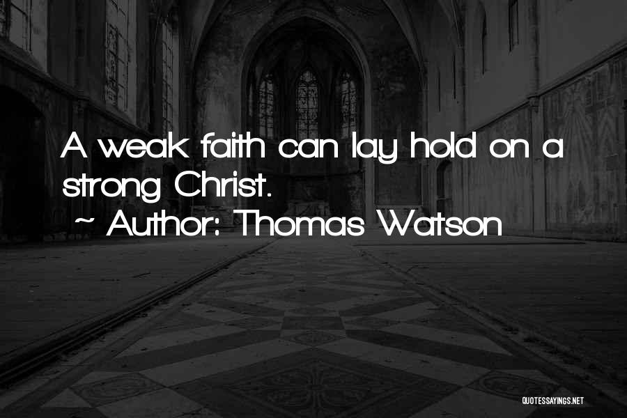 Thomas Watson Quotes: A Weak Faith Can Lay Hold On A Strong Christ.