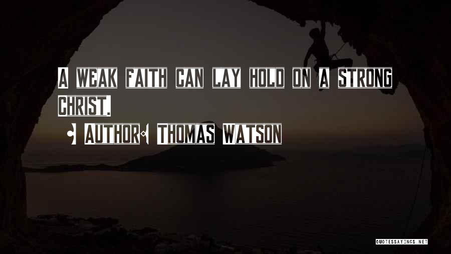 Thomas Watson Quotes: A Weak Faith Can Lay Hold On A Strong Christ.